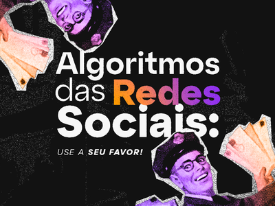 Algoritmos das Redes Sociais: use a seu favor!